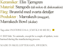 Keramiker:Elin Tjerngren. Material: Stengods (tål mikro & diskmaskin). Färg: Brunröd med svarta detaljer.